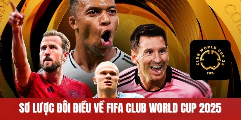 Sơ lược đôi điều về FIFA Club World Cup 2025